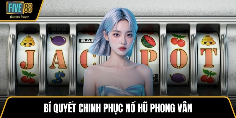 Bí quyết chinh phục nổ hũ phong vân