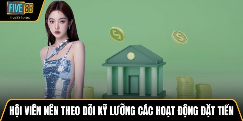 Hội viên nên theo dõi kỹ lưỡng các hoạt động đặt tiền